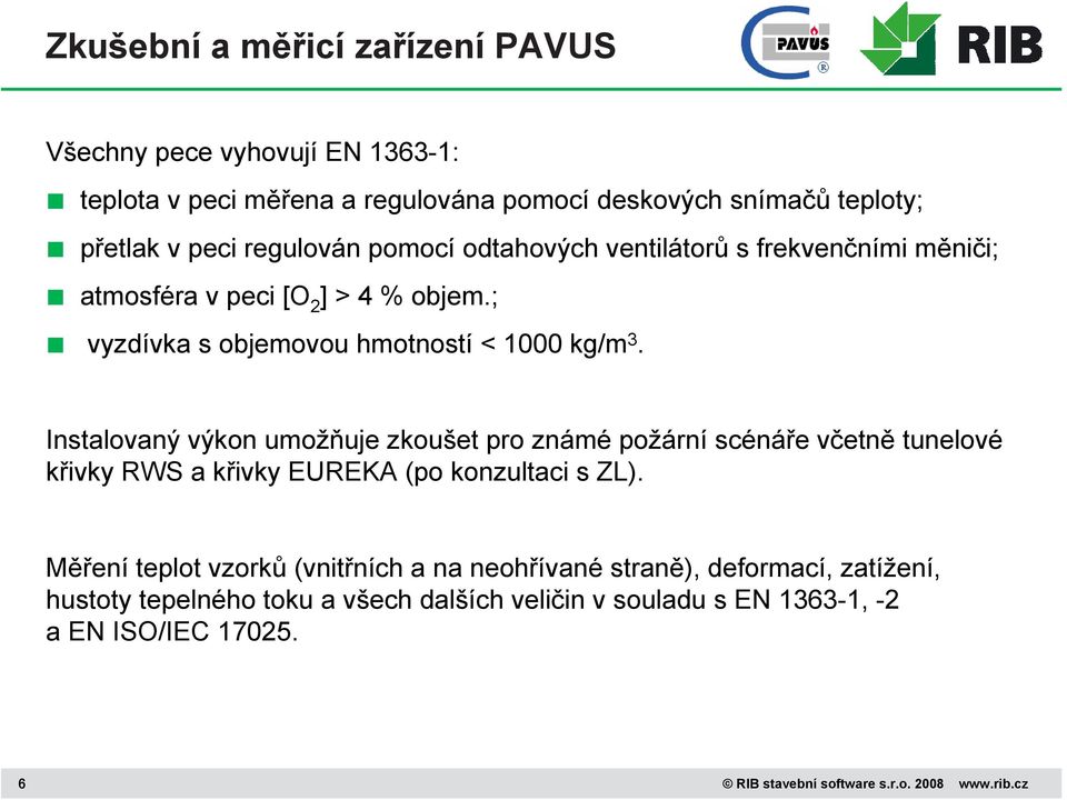 Instalovaný výkon umožňuje zkoušet pro známé požární scénáře včetně tunelové křivky RWS a křivky EUREKA (po konzultaci s ZL).