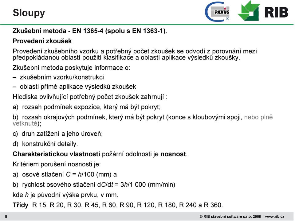 Zkušební metoda poskytuje informace o: zkušebním vzorku/konstrukci oblasti přímé aplikace výsledků zkoušek Hlediska ovlivňující potřebný počet zkoušek zahrnují : a) rozsah podmínek expozice, který má