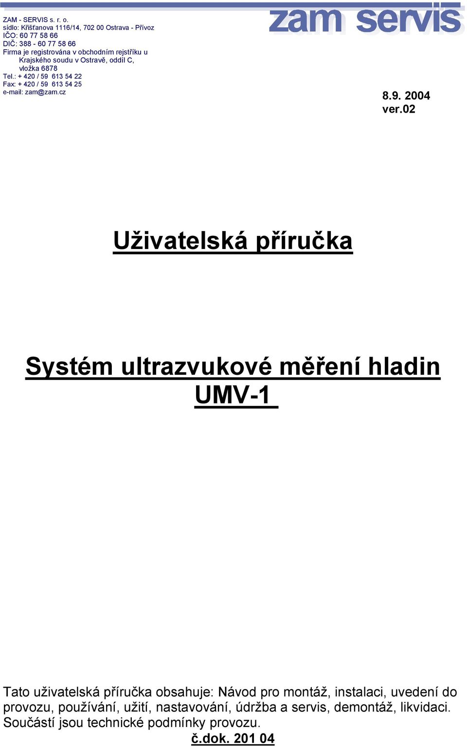 Krajského soudu v Ostravě, oddíl C, vložka 6878 Tel.: + 420 / 59 613 54 22 Fax: + 420 / 59 613 54 25 e-mail: zam@zam.cz 8.9. 2004 ver.