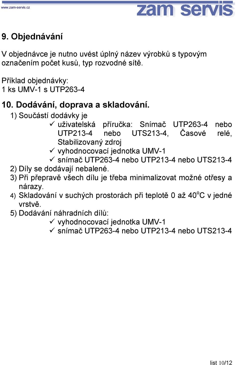 vyhodnocovací jednotka UMV-1! snímač UTP263-4 nebo UTP213-4 nebo UTS213-4 2) Díly se dodávají nebalené.