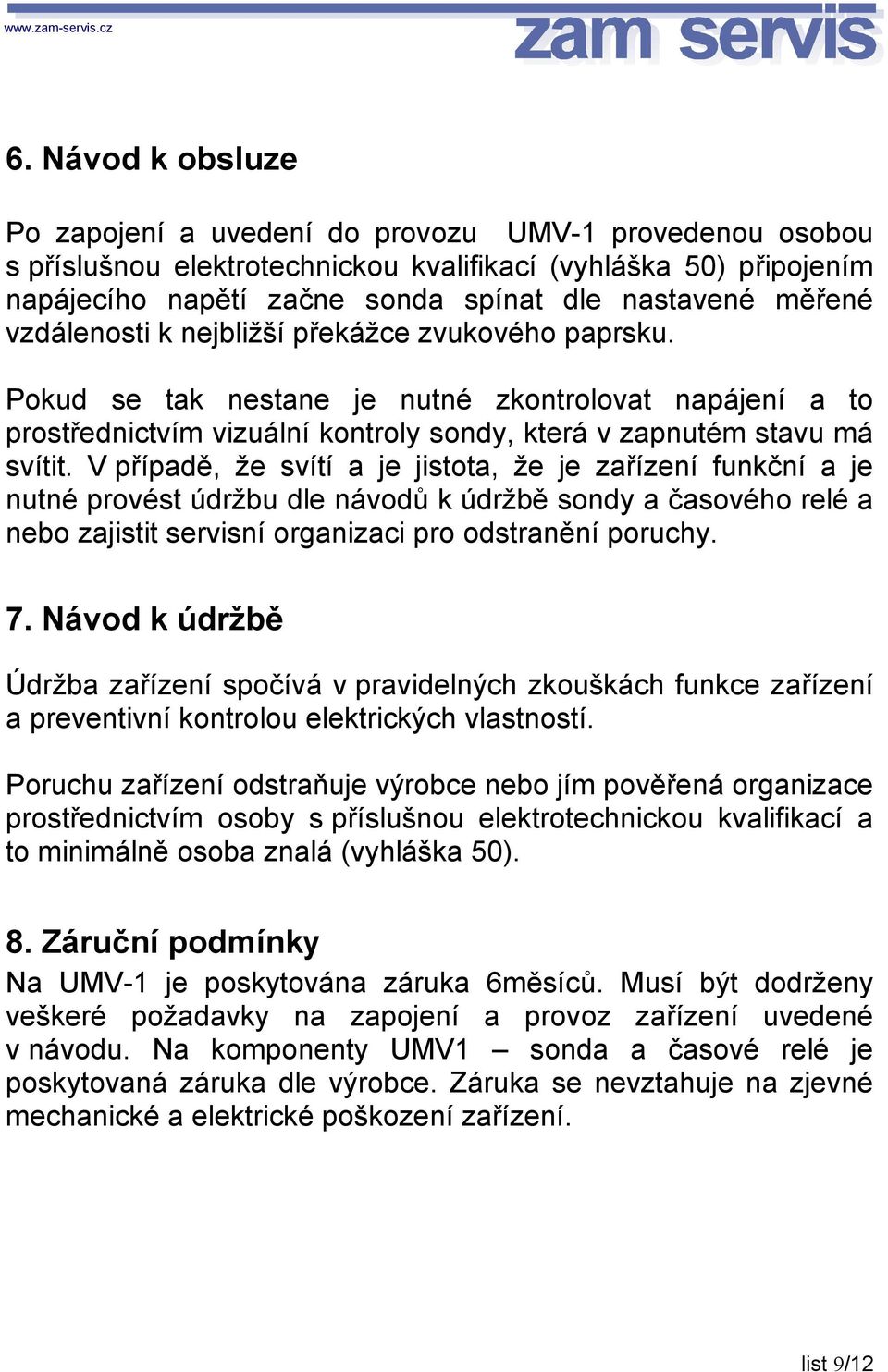 V případě, že svítí a je jistota, že je zařízení funkční a je nutné provést údržbu dle návodů k údržbě sondy a časového relé a nebo zajistit servisní organizaci pro odstranění poruchy. 7.