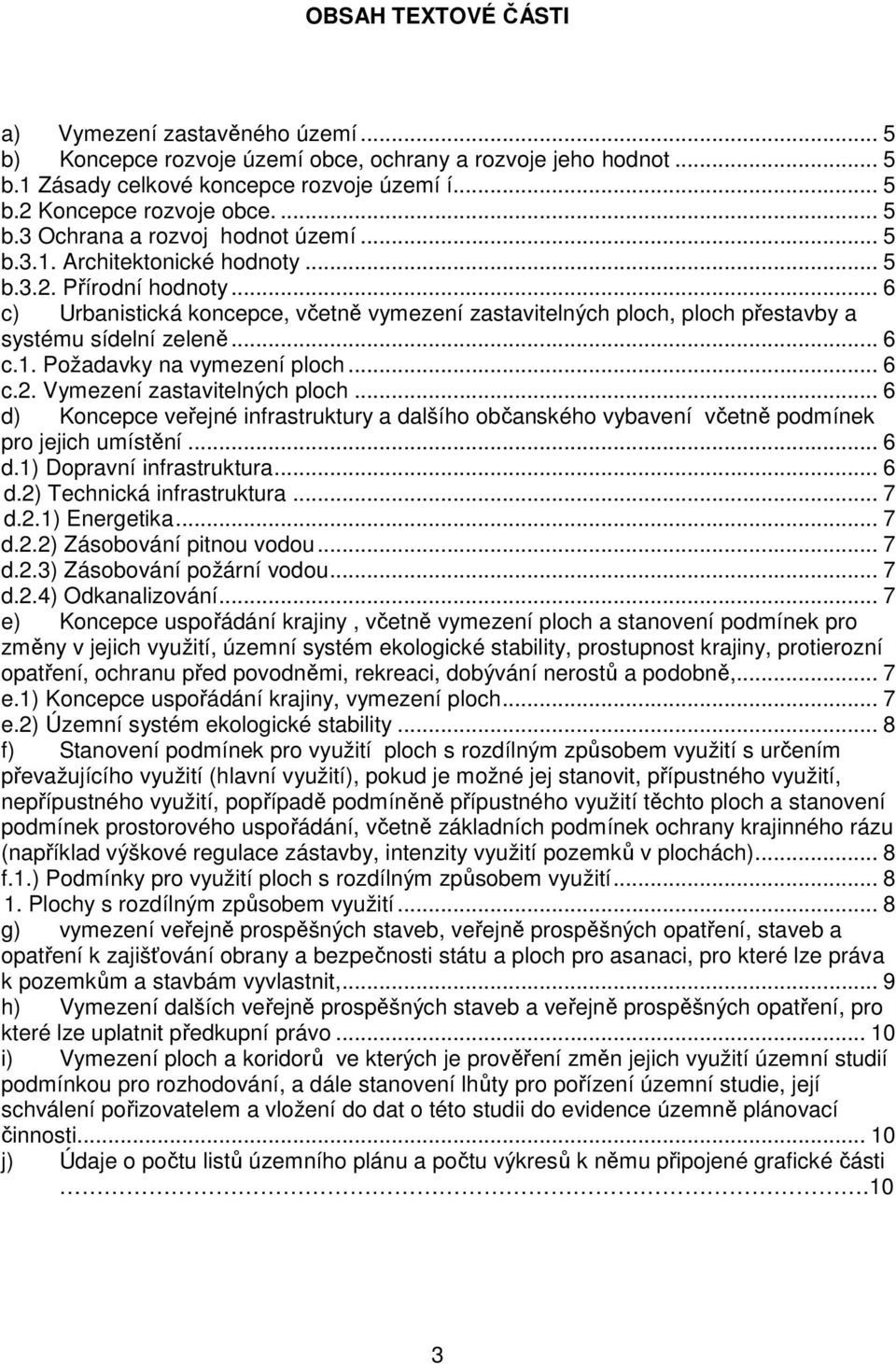 .. 6 c) Urbanistická koncepce, včetně vymezení zastavitelných ploch, ploch přestavby a systému sídelní zeleně... 6 c.1. Požadavky na vymezení ploch... 6 c.2. Vymezení zastavitelných ploch.