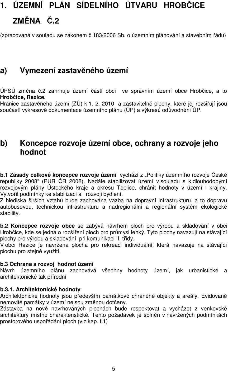 2010 a zastavitelné plochy, které jej rozšiřují jsou součástí výkresové dokumentace územního plánu (ÚP) a výkresů odůvodnění ÚP. b) Koncepce rozvoje území obce, ochrany a rozvoje jeho hodnot b.