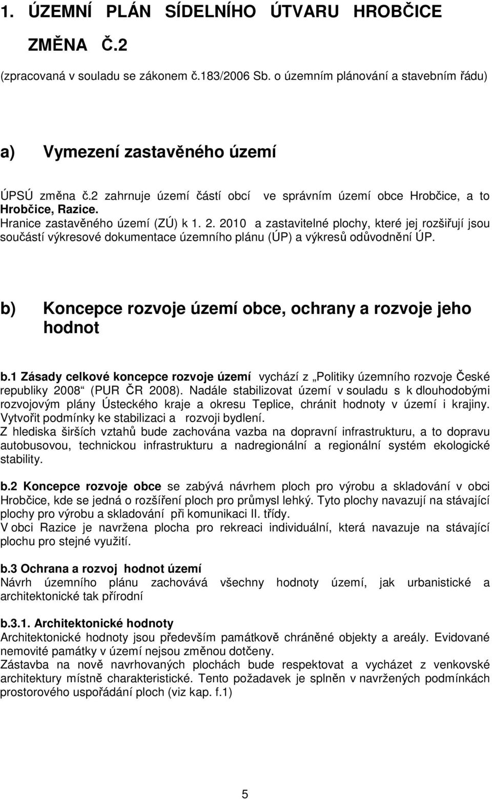 2010 a zastavitelné plochy, které jej rozšiřují jsou součástí výkresové dokumentace územního plánu (ÚP) a výkresů odůvodnění ÚP. b) Koncepce rozvoje území obce, ochrany a rozvoje jeho hodnot b.