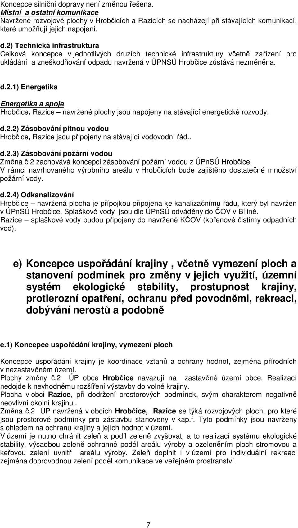 2) Technická infrastruktura Celková koncepce v jednotlivých druzích technické infrastruktury včetně zařízení pro ukládání a zneškodňování odpadu navržená v ÚPNSÚ Hrobčice zůstává nezměněna. d.2.1) Energetika Energetika a spoje Hrobčice, Razice navržené plochy jsou napojeny na stávající energetické rozvody.