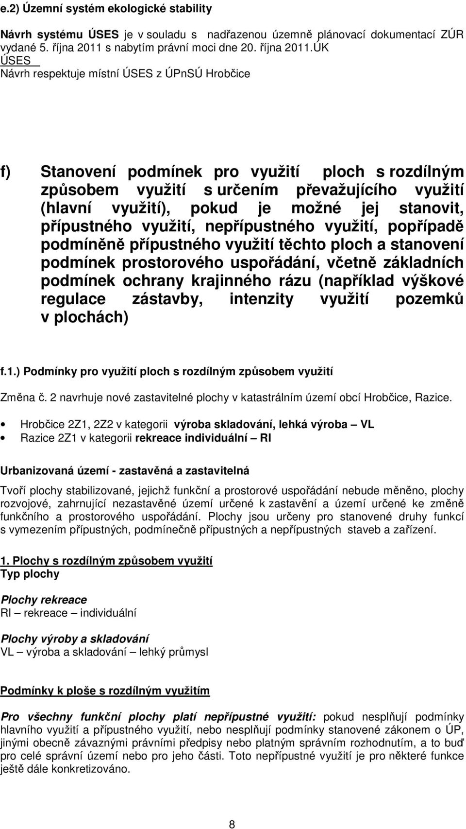 ÚK ÚSES Návrh respektuje místní ÚSES z ÚPnSÚ Hrobčice f) Stanovení podmínek pro využití ploch s rozdílným způsobem využití s určením převažujícího využití (hlavní využití), pokud je možné jej