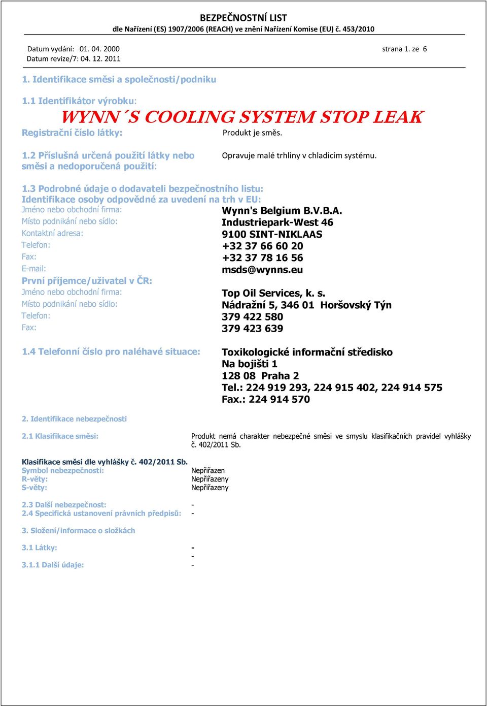Místo podnikání nebo sídlo: Industriepark-West 46 Kontaktní adresa: 9100 SINT-NIKLAAS Telefon: +32 37 66 60 20 Fax: +32 37 78 16 56 E-mail: msds@wynns.