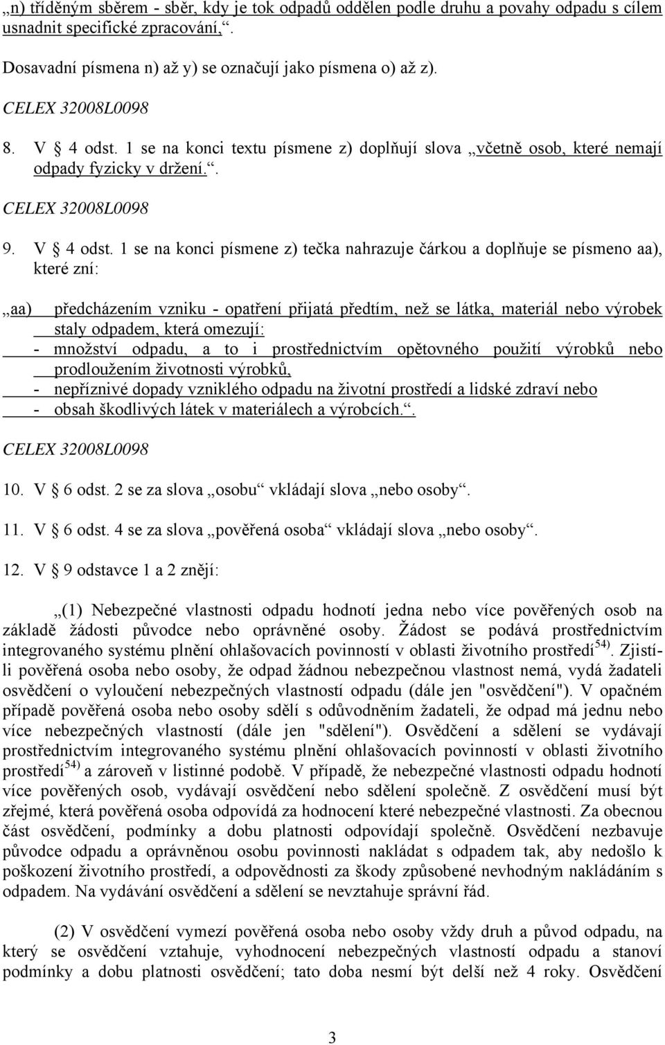 1 se na konci textu písmene z) doplňují slova včetně osob, které nemají odpady fyzicky v držení.. CELEX 32008L0098 9. V 4 odst.