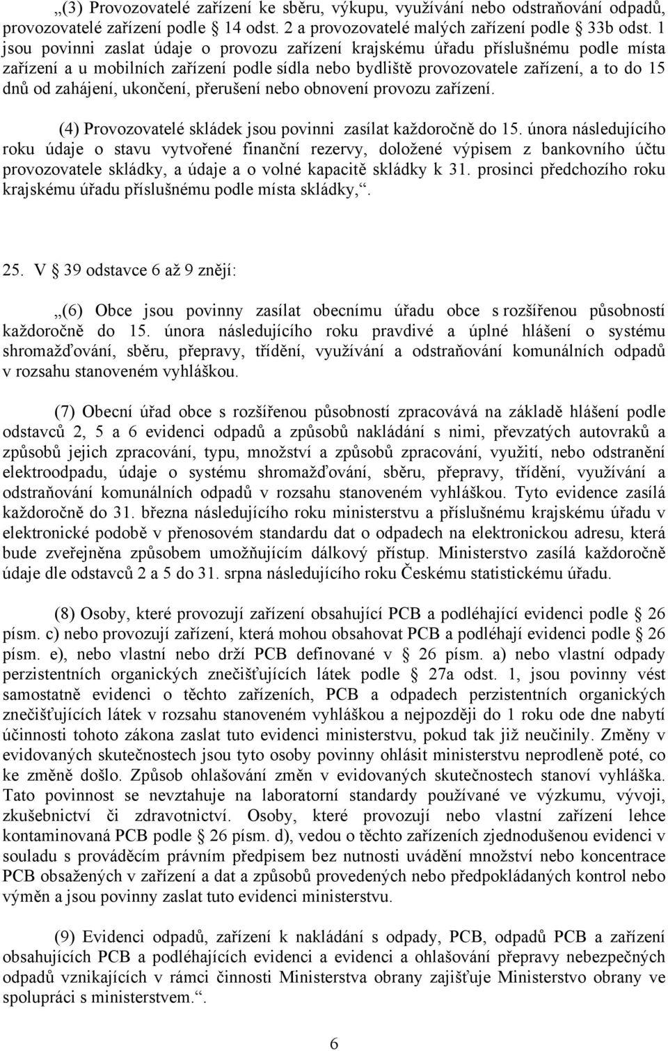 ukončení, přerušení nebo obnovení provozu zařízení. (4) Provozovatelé skládek jsou povinni zasílat každoročně do 15.