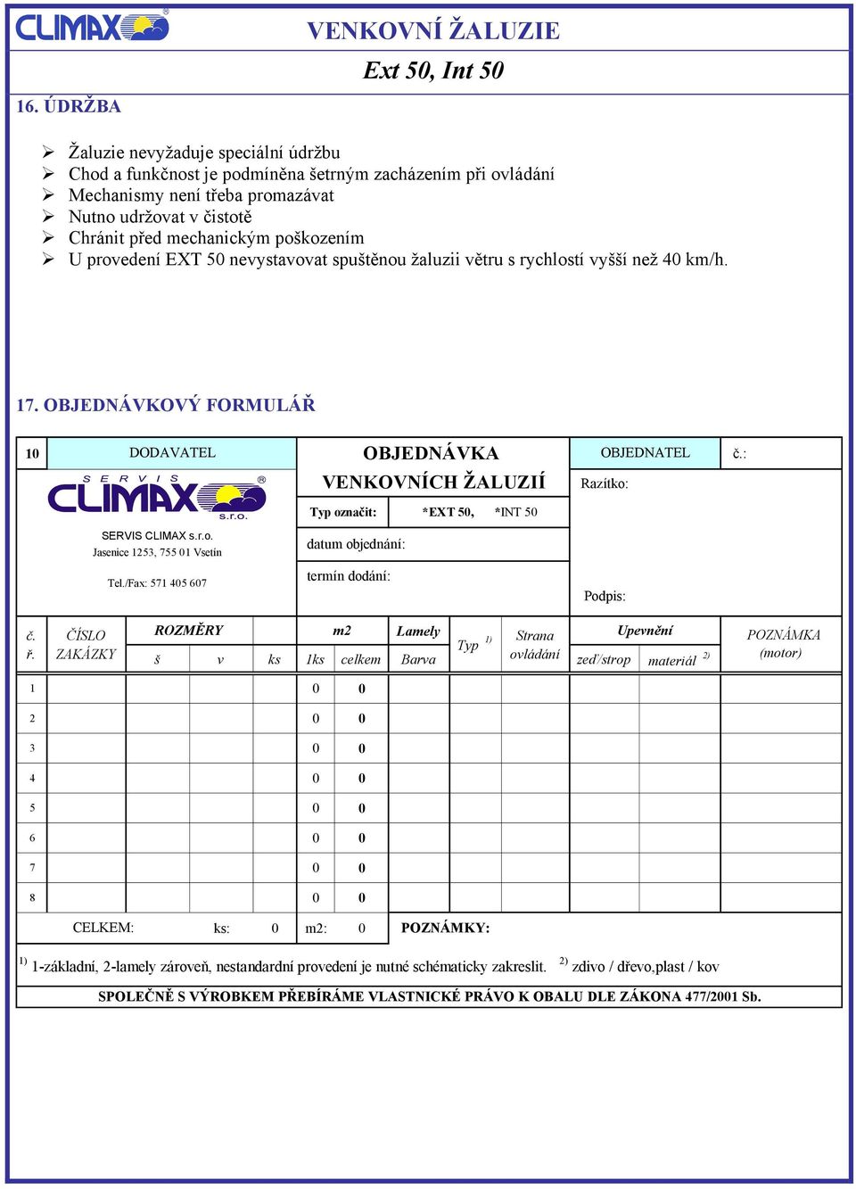 : VENKOVNÍCH ŽALUZIÍ Typ označit: *EXT 50, *INT 50 Razítko: SERVIS CLIMAX s.r.o. Jasenice 1253, 755 01 Vsetín Tel./Fax: 571 405 607 datum objednání: termín dodání: Podpis: č.