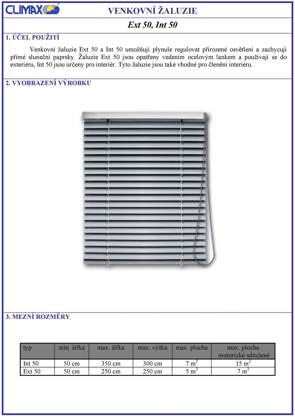 Tyto žaluzie jsou také vhodné pro členění interiéru. 2. VYOBRAZENÍ VÝROBKU 3. MEZNÍ ROZMĚRY typ min. šířka max. šířka max. výška max.