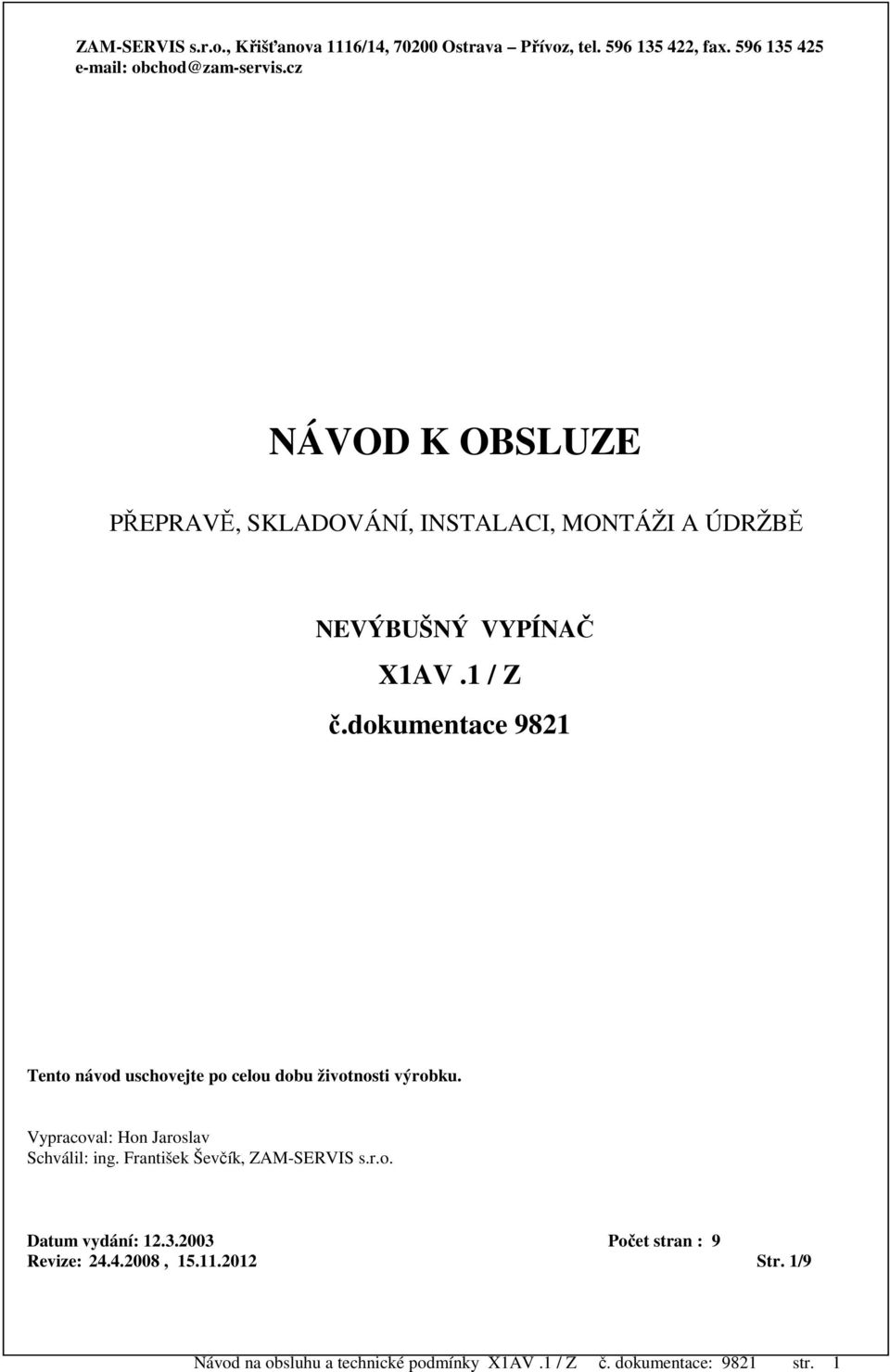 dokumentace 9821 Tento návod uschovejte po celou dobu životnosti výrobku. Vypracoval: Hon Jaroslav Schválil: ing.