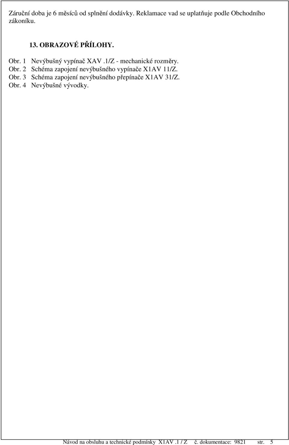Obr. 3 Schéma zapojení nevýbušného přepínače X1AV 31/Z. Obr. 4 Nevýbušné vývodky.