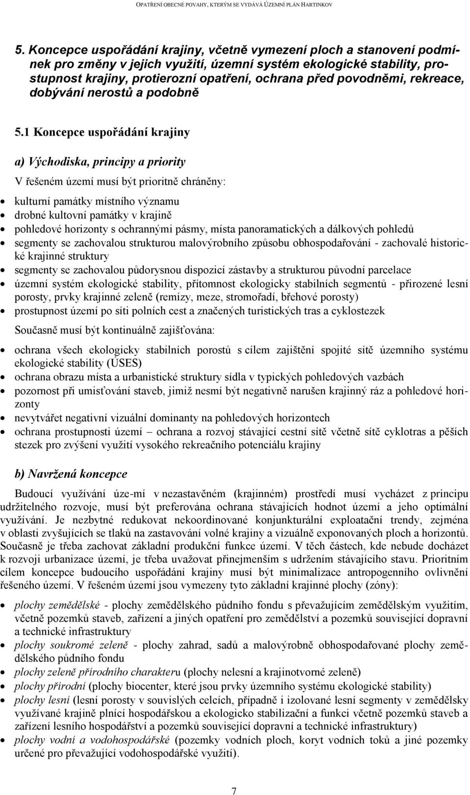 1 Koncepce uspořádání krajiny a) Východiska, principy a priority V řešeném území musí být prioritně chráněny: kulturní památky místního významu drobné kultovní památky v krajině pohledové horizonty s