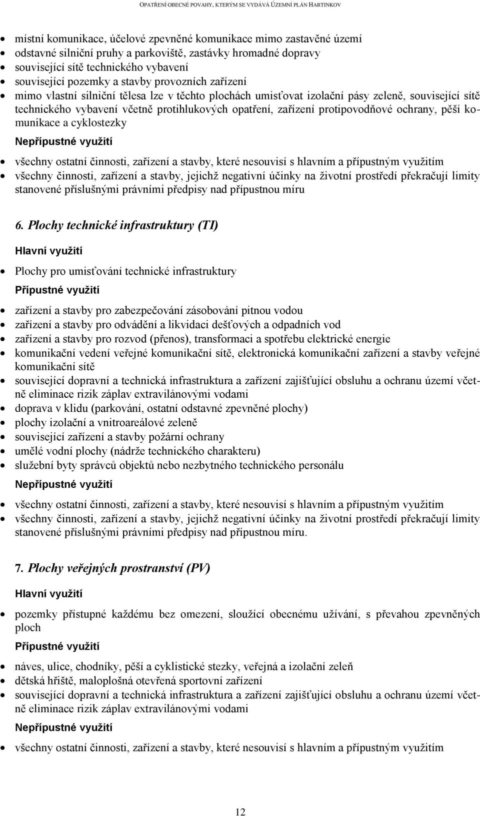 ochrany, pěší komunikace a cyklostezky Nepřípustné využití všechny ostatní činnosti, zařízení a stavby, které nesouvisí s hlavním a přípustným využitím všechny činnosti, zařízení a stavby, jejichž