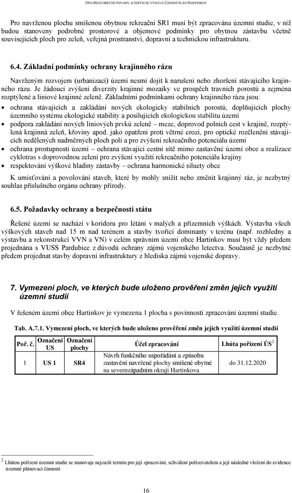 Základní podmínky ochrany krajinného rázu Navrženým rozvojem (urbanizací) území nesmí dojít k narušení nebo zhoršení stávajícího krajinného rázu.