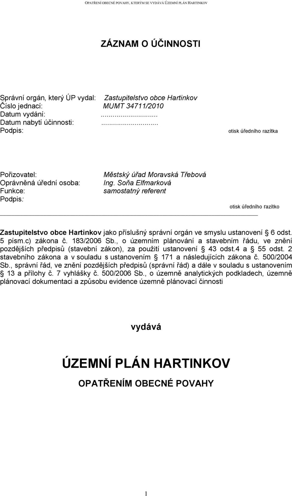 Soňa Elfmarková samostatný referent otisk úředního razítko Zastupitelstvo obce Hartinkov jako příslušný správní orgán ve smyslu ustanovení 6 odst. 5 písm.c) zákona č. 183/2006 Sb.