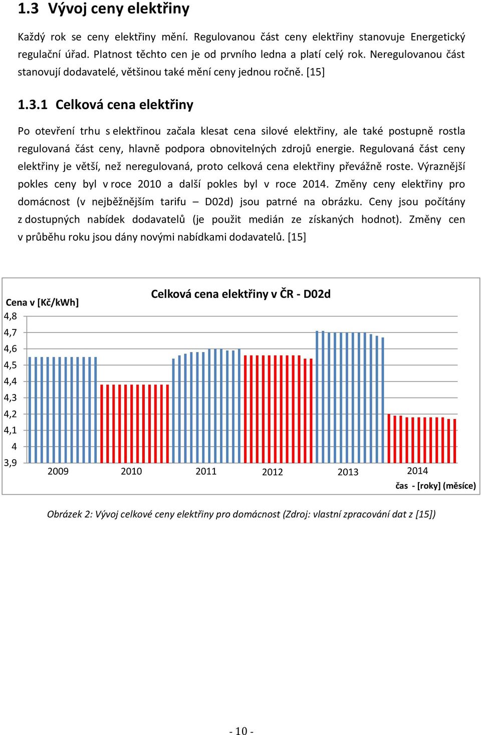 1 Celková cena elektřiny Po otevření trhu s elektřinou začala klesat cena silové elektřiny, ale také postupně rostla regulovaná část ceny, hlavně podpora obnovitelných zdrojů energie.