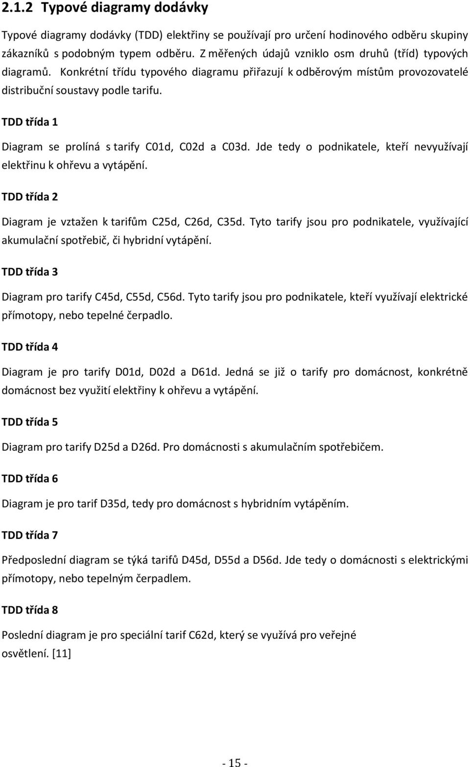 TDD třída 1 Diagram se prolíná s tarify C01d, C02d a C03d. Jde tedy o podnikatele, kteří nevyužívají elektřinu k ohřevu a vytápění. TDD třída 2 Diagram je vztažen k tarifům C25d, C26d, C35d.