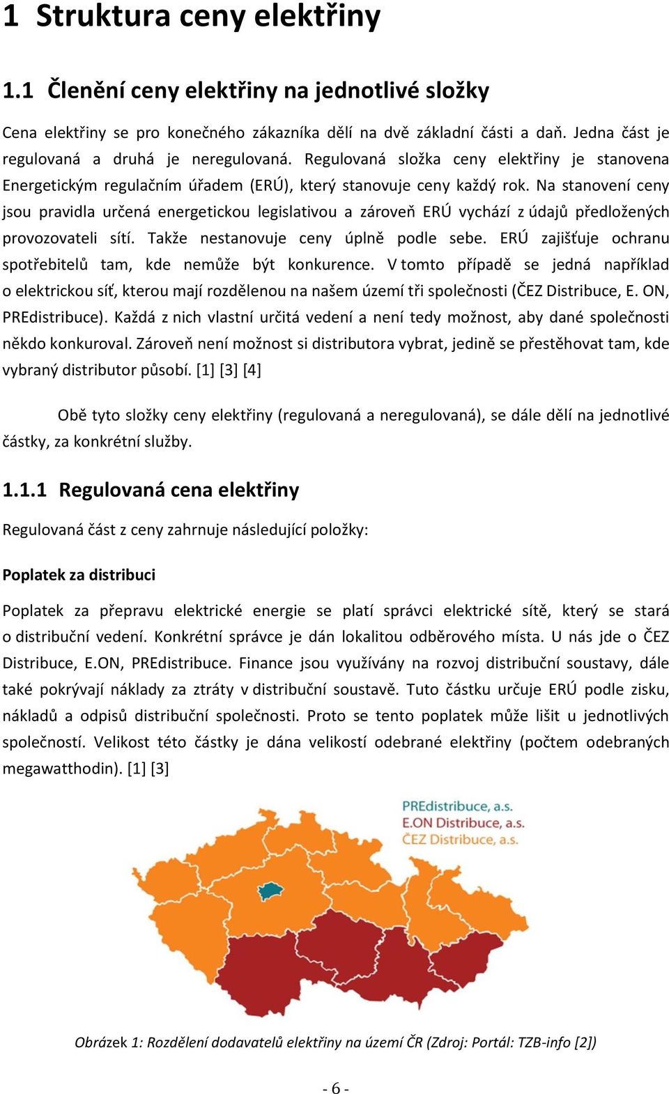 Na stanovení ceny jsou pravidla určená energetickou legislativou a zároveň ERÚ vychází z údajů předložených provozovateli sítí. Takže nestanovuje ceny úplně podle sebe.