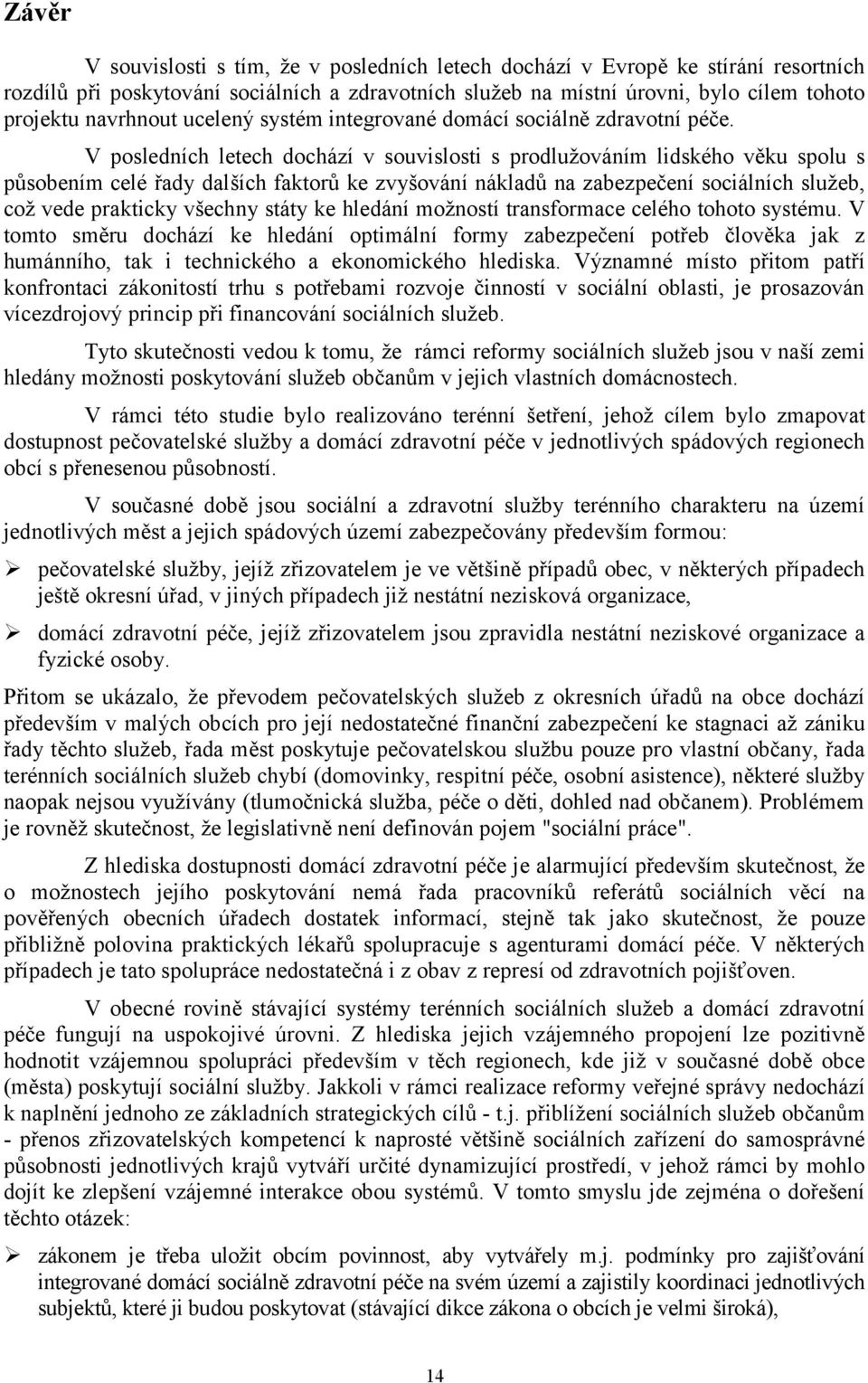 V posledních letech dochází v souvislosti s prodlužováním lidského věku spolu s působením celé řady dalších faktorů ke zvyšování nákladů na zabezpečení sociálních služeb, což vede prakticky všechny