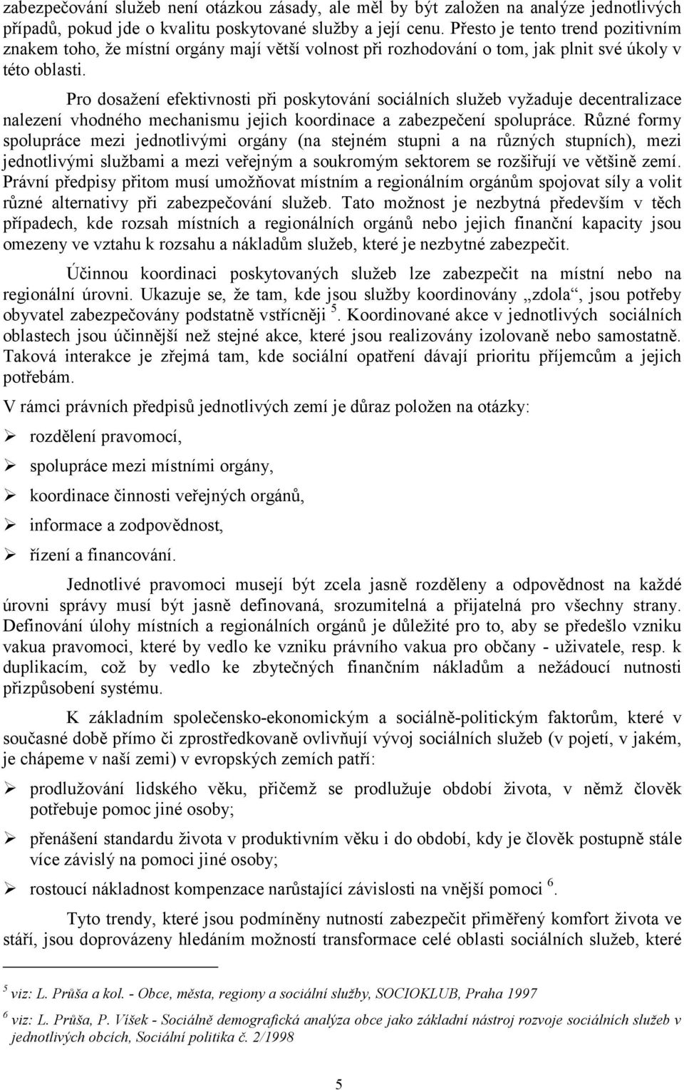 Pro dosažení efektivnosti při poskytování sociálních služeb vyžaduje decentralizace nalezení vhodného mechanismu jejich koordinace a zabezpečení spolupráce.