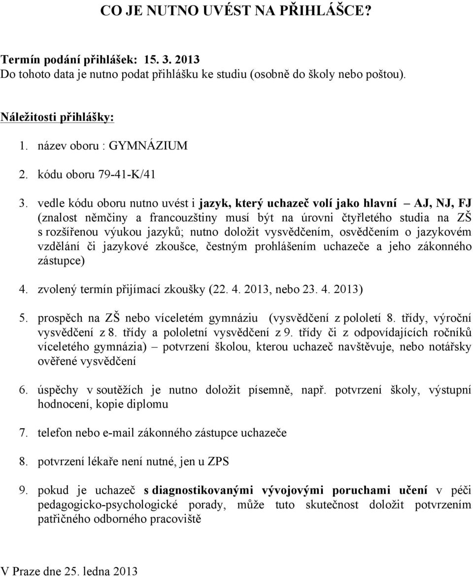 vedle kódu oboru nutno uvést i jazyk, který uchazeč volí jako hlavní AJ, NJ, FJ (znalost němčiny a francouzštiny musí být na úrovni čtyřletého studia na ZŠ s rozšířenou výukou jazyků; nutno doložit