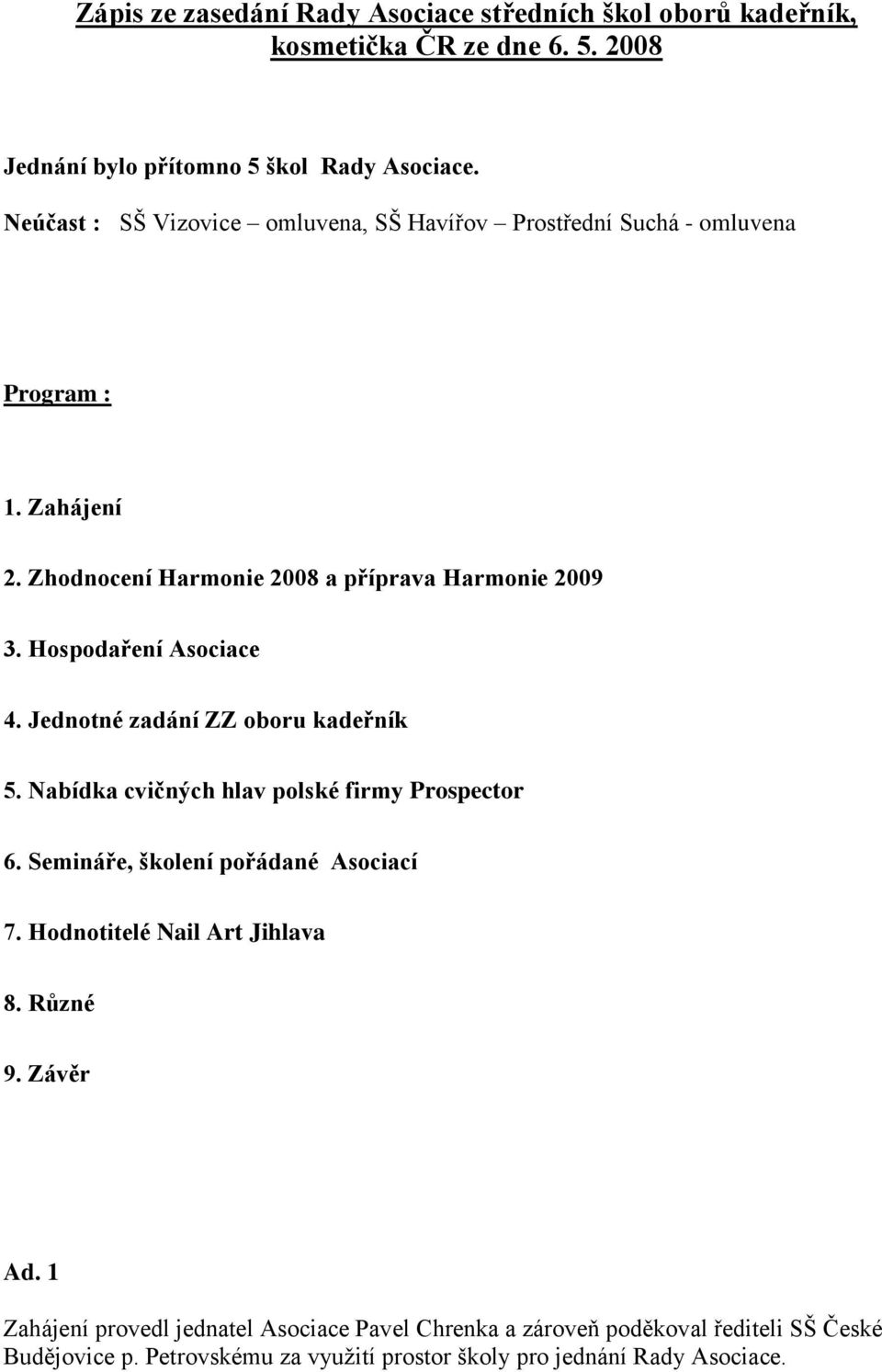 Hospodaření Asociace 4. Jednotné zadání ZZ oboru kadeřník 5. Nabídka cvičných hlav polské firmy Prospector 6. Semináře, školení pořádané Asociací 7.