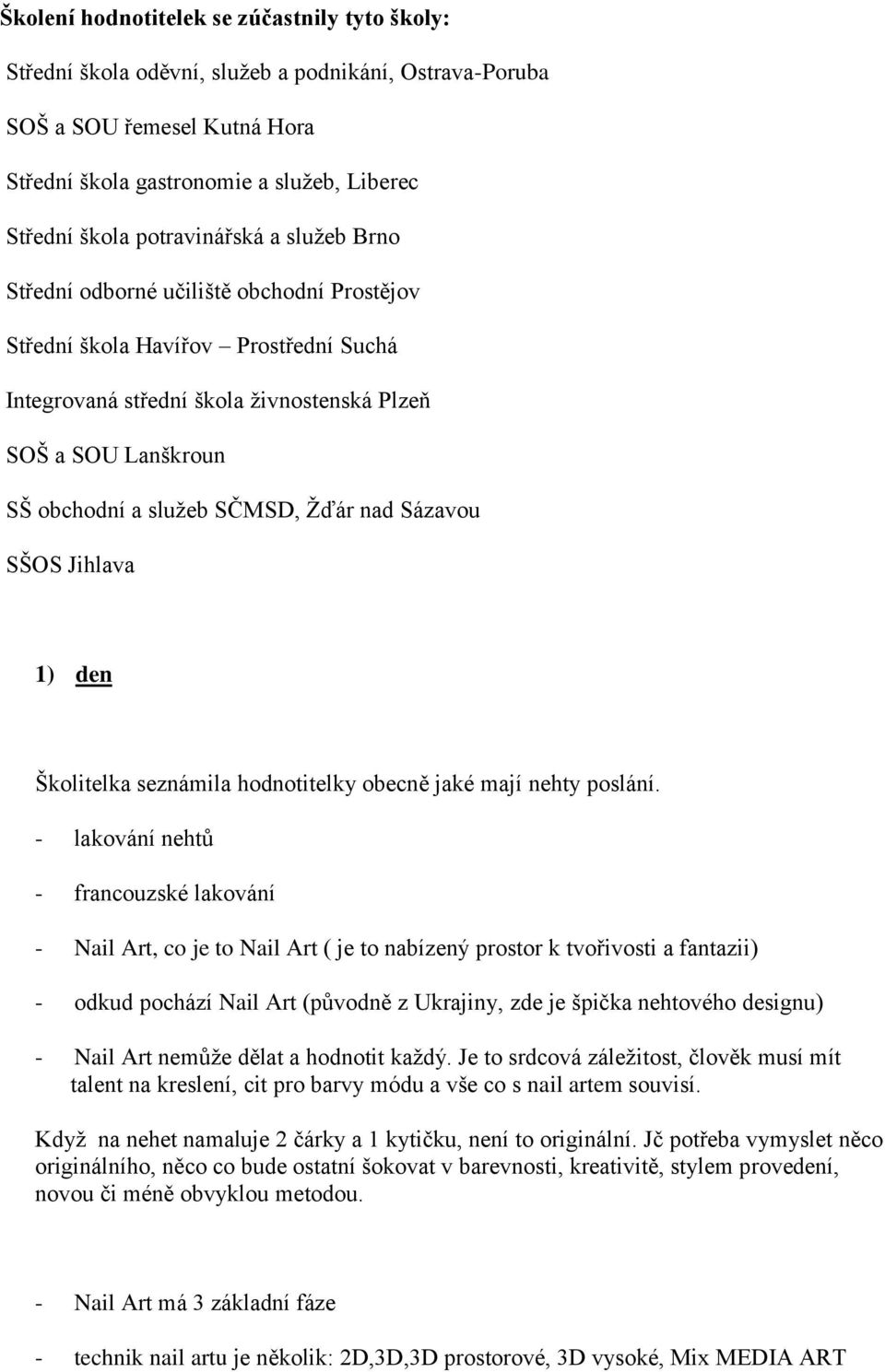 SČMSD, Žďár nad Sázavou SŠOS Jihlava 1) den Školitelka seznámila hodnotitelky obecně jaké mají nehty poslání.