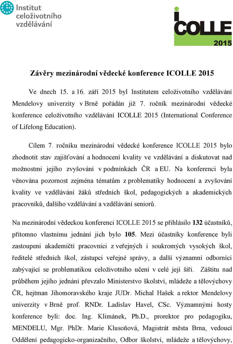 ročníku mezinárodní vědecké konference ICOLLE 2015 bylo zhodnotit stav zajišťování a hodnocení kvality ve vzdělávání a diskutovat nad možnostmi jejího zvyšování v podmínkách ČR a EU.