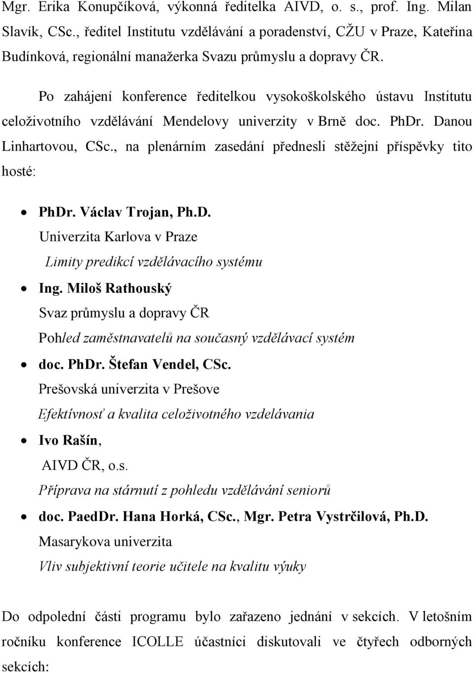 Po zahájení konference ředitelkou vysokoškolského ústavu Institutu celoživotního vzdělávání Mendelovy univerzity v Brně doc. PhDr. Danou Linhartovou, CSc.