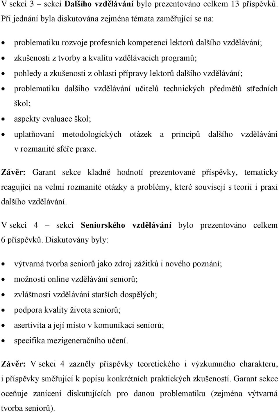 zkušenosti z oblasti přípravy lektorů dalšího vzdělávání; problematiku dalšího vzdělávání učitelů technických předmětů středních škol; aspekty evaluace škol; uplatňovaní metodologických otázek a