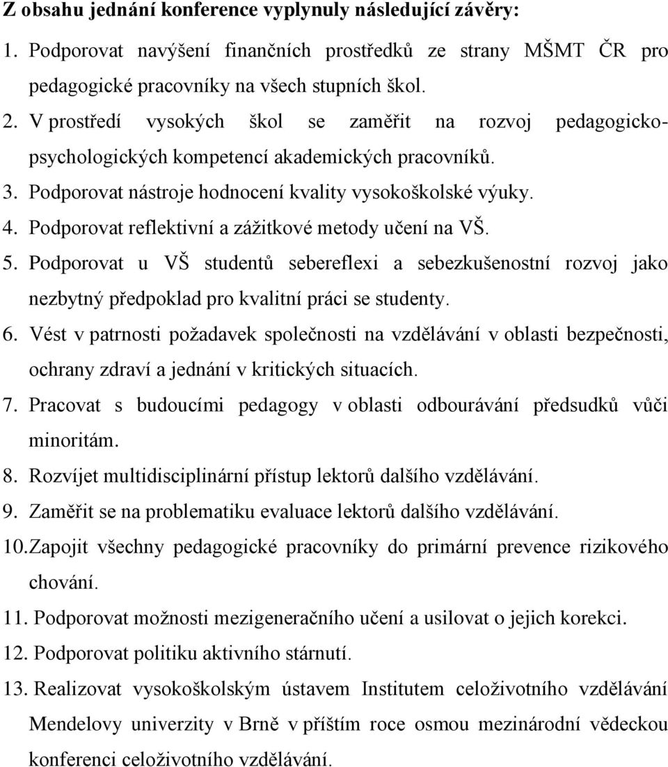 Podporovat reflektivní a zážitkové metody učení na VŠ. 5. Podporovat u VŠ studentů sebereflexi a sebezkušenostní rozvoj jako nezbytný předpoklad pro kvalitní práci se studenty. 6.