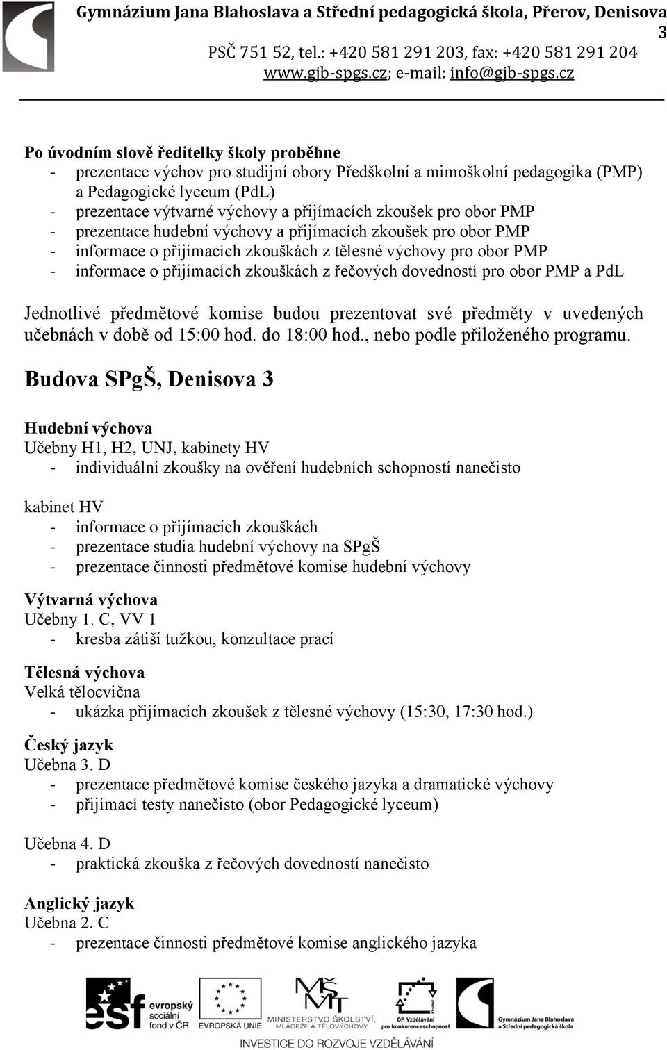 dovedností pro obor PMP a PdL Jednotlivé předmětové komise budou prezentovat své předměty v uvedených učebnách v době od 15:00 hod. do 18:00 hod., nebo podle přiloženého programu.