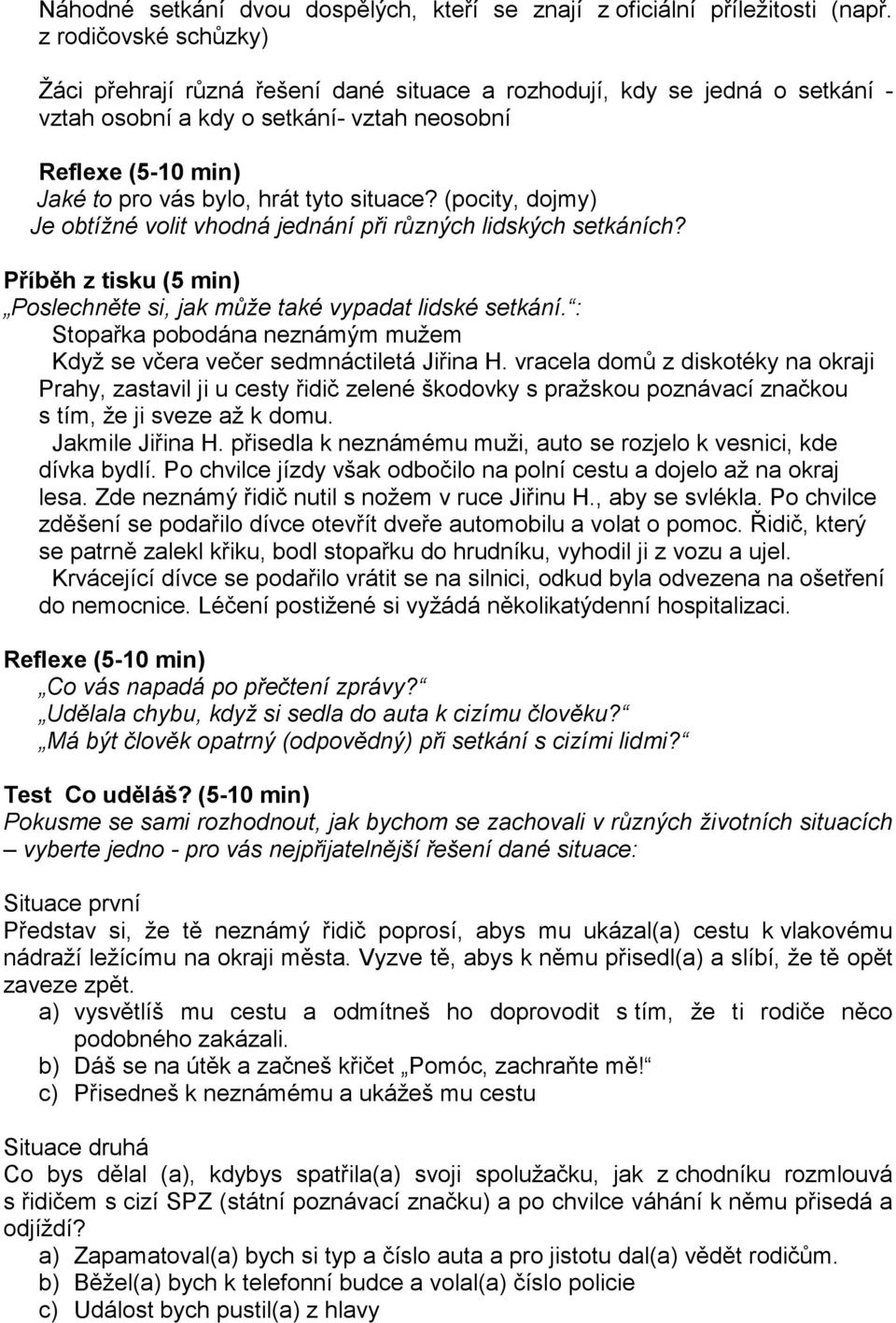 situace? (pocity, dojmy) Je obtížné volit vhodná jednání při různých lidských setkáních? Příběh z tisku (5 min) Poslechněte si, jak může také vypadat lidské setkání.