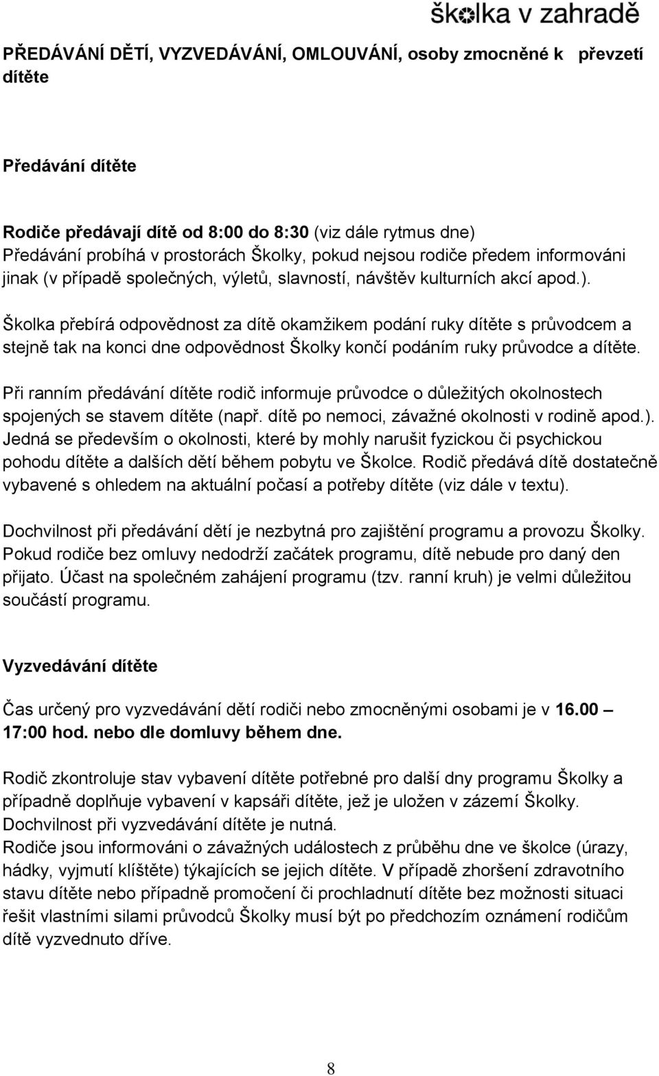 Školka přebírá odpovědnost za dítě okamžikem podání ruky dítěte s průvodcem a stejně tak na konci dne odpovědnost Školky končí podáním ruky průvodce a dítěte.