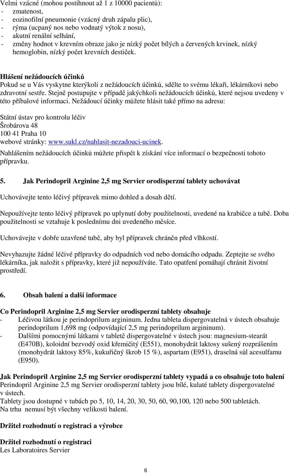 Hlášení nežádoucích účinků Pokud se u Vás vyskytne kterýkoli z nežádoucích účinků, sdělte to svému lékaři, lékárníkovi nebo zdravotní sestře.
