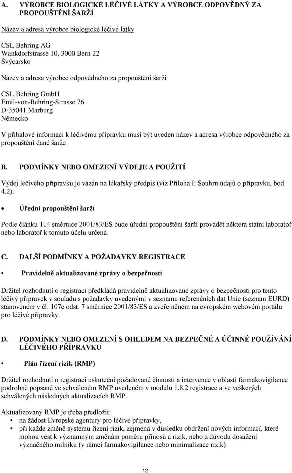 odpovědného za propouštění dané šarže. B. PODMÍNKY NEBO OMEZENÍ VÝDEJE A POUŽITÍ Výdej léčivého přípravku je vázán na lékařský předpis (viz Příloha I: Souhrn údajů o přípravku, bod 4.2).