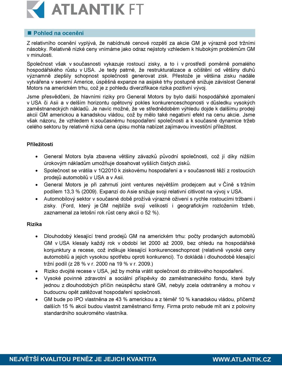 Společnost však v současnosti vykazuje rostoucí zisky, a to i v prostředí poměrně pomalého hospodářského růstu v USA.