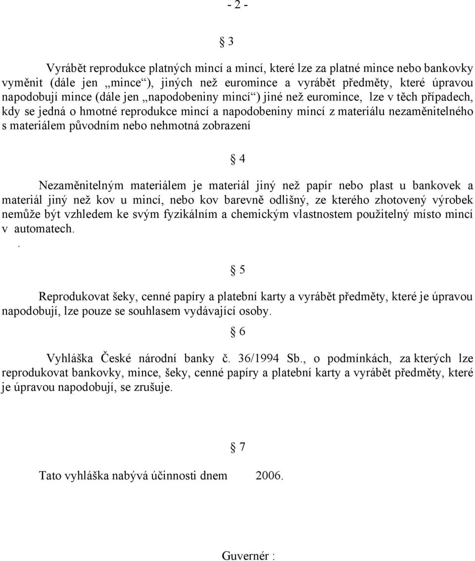 Nezaměnitelným materiálem je materiál jiný než papír nebo plast u bankovek a materiál jiný než kov u mincí, nebo kov barevně odlišný, ze kterého zhotovený výrobek nemůže být vzhledem ke svým