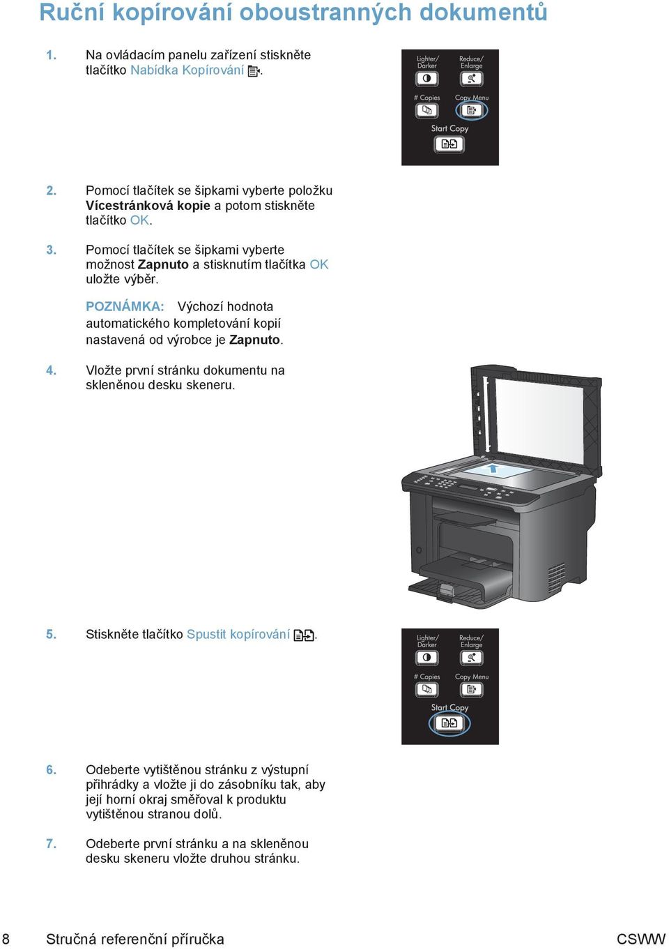 POZNÁMKA: Výchozí hodnota automatického kompletování kopií nastavená od výrobce je Zapnuto. 4. Vložte první stránku dokumentu na skleněnou desku skeneru. 5.