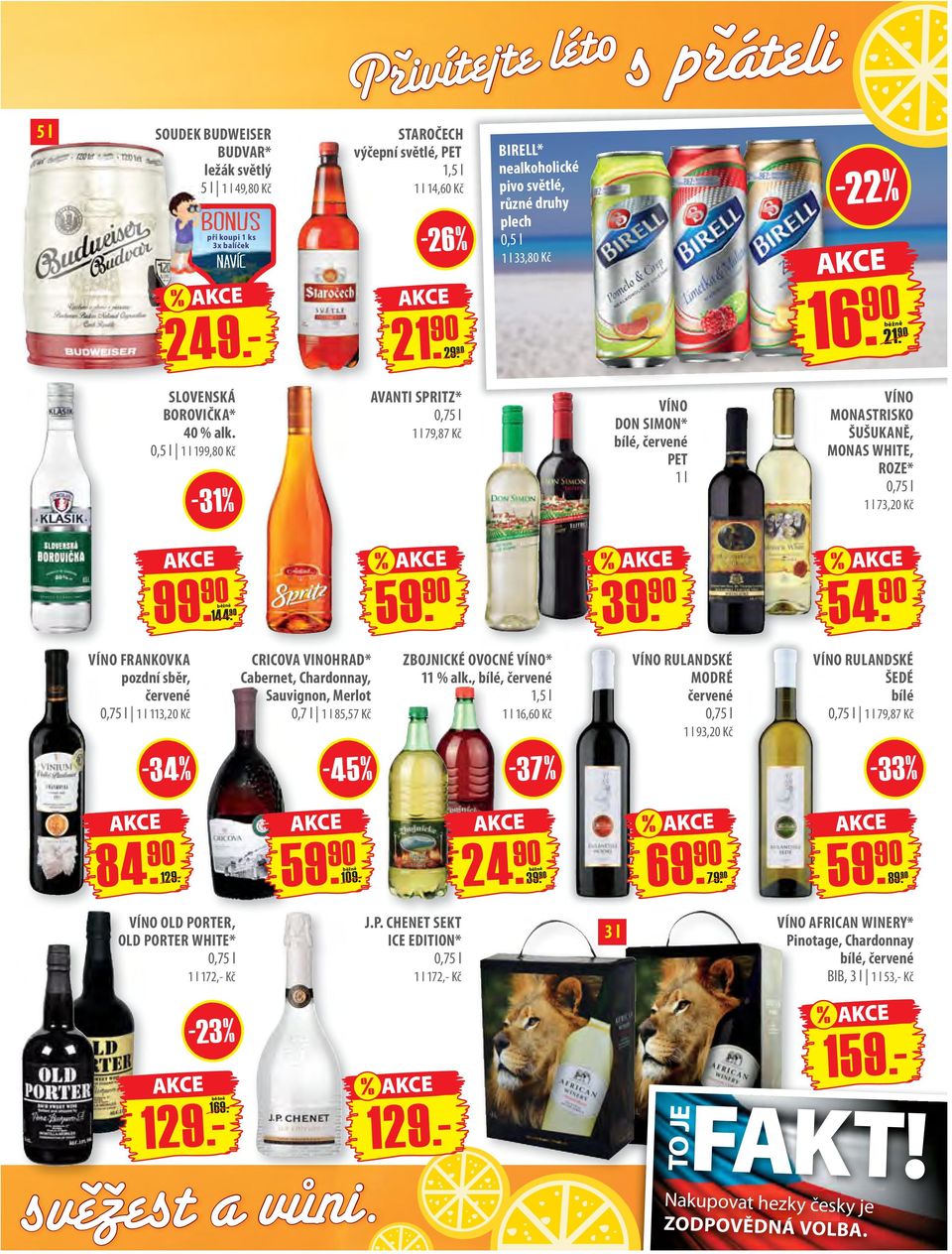 1 l 199,80 Kč - 31 % AVANTI SPRITZ* 1 l 79,87 Kč VÍNO DON SIMON* bílé, červené PET 1 l VÍNO MONASTRISKO ŠUŠUKANĚ, MONAS WHITE, ROZE* 1 l 73,20 Kč 99. 144. 59. 54.