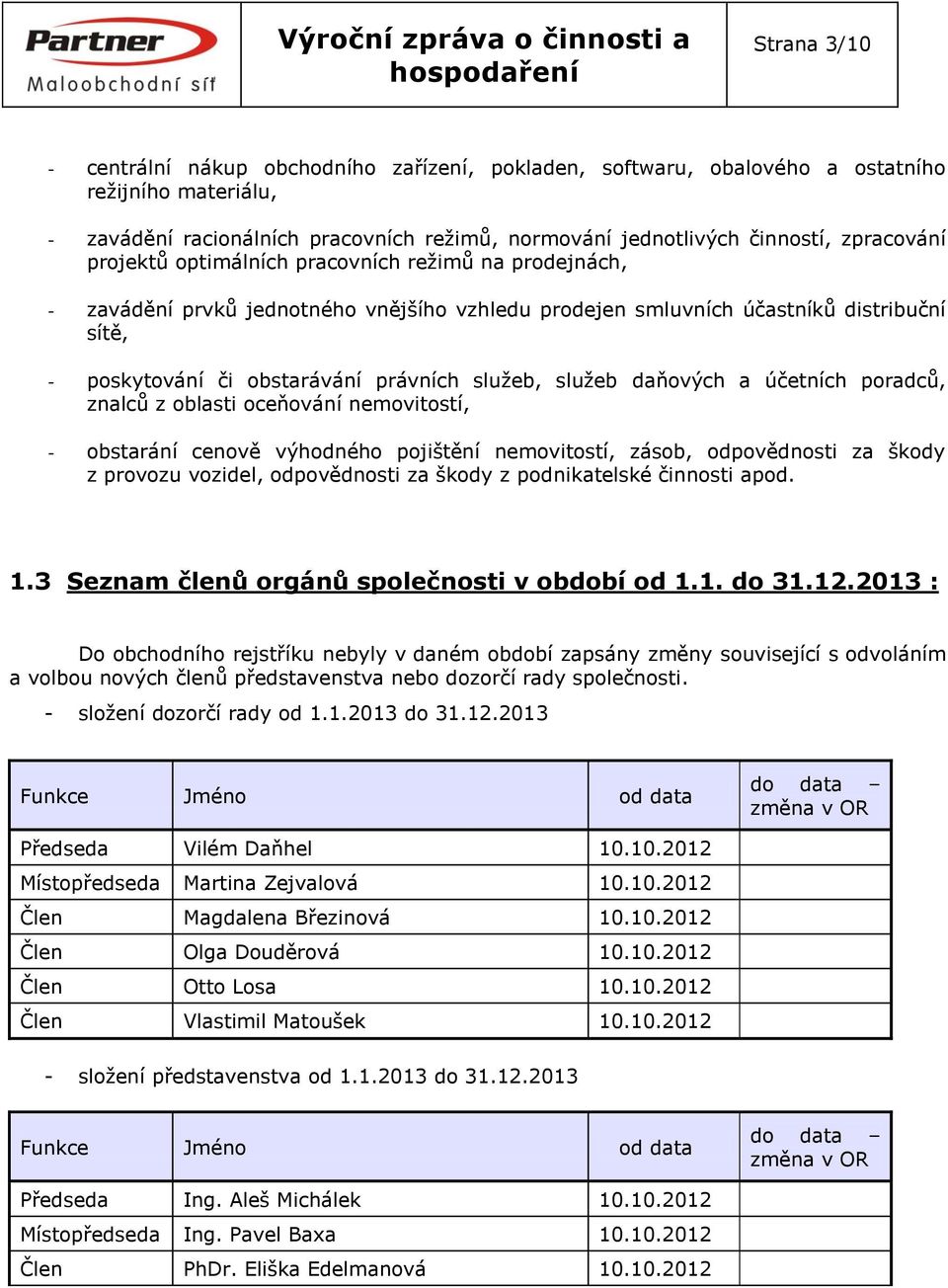 služeb, služeb daňových a účetních poradců, znalců z oblasti oceňování nemovitostí, - obstarání cenově výhodného pojištění nemovitostí, zásob, odpovědnosti za škody z provozu vozidel, odpovědnosti za