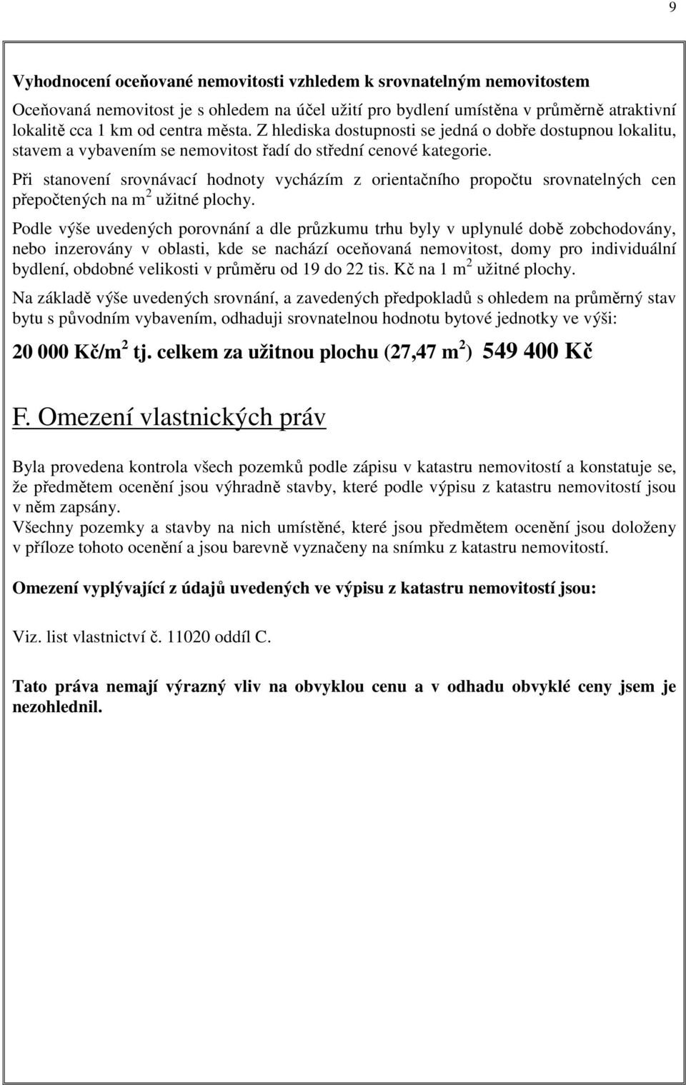 Při stanovení srovnávací hodnoty vycházím z orientačního propočtu srovnatelných cen přepočtených na m 2 užitné plochy.