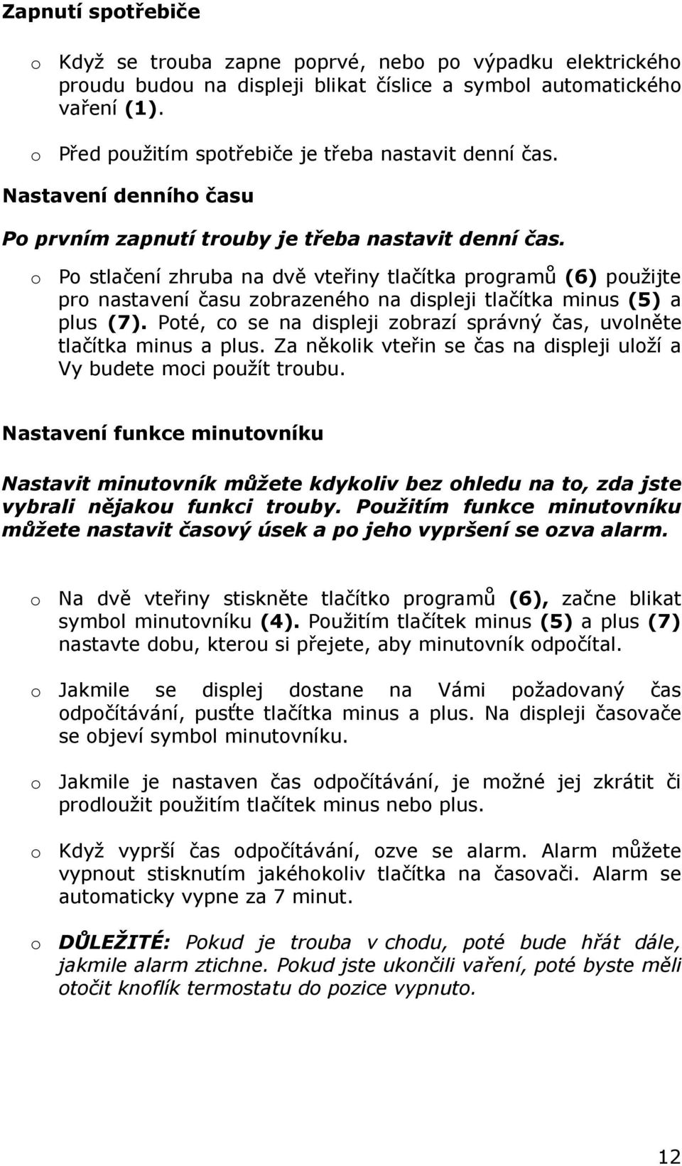 o Po stlačení zhruba na dvě vteřiny tlačítka programů (6) použijte pro nastavení času zobrazeného na displeji tlačítka minus (5) a plus (7).