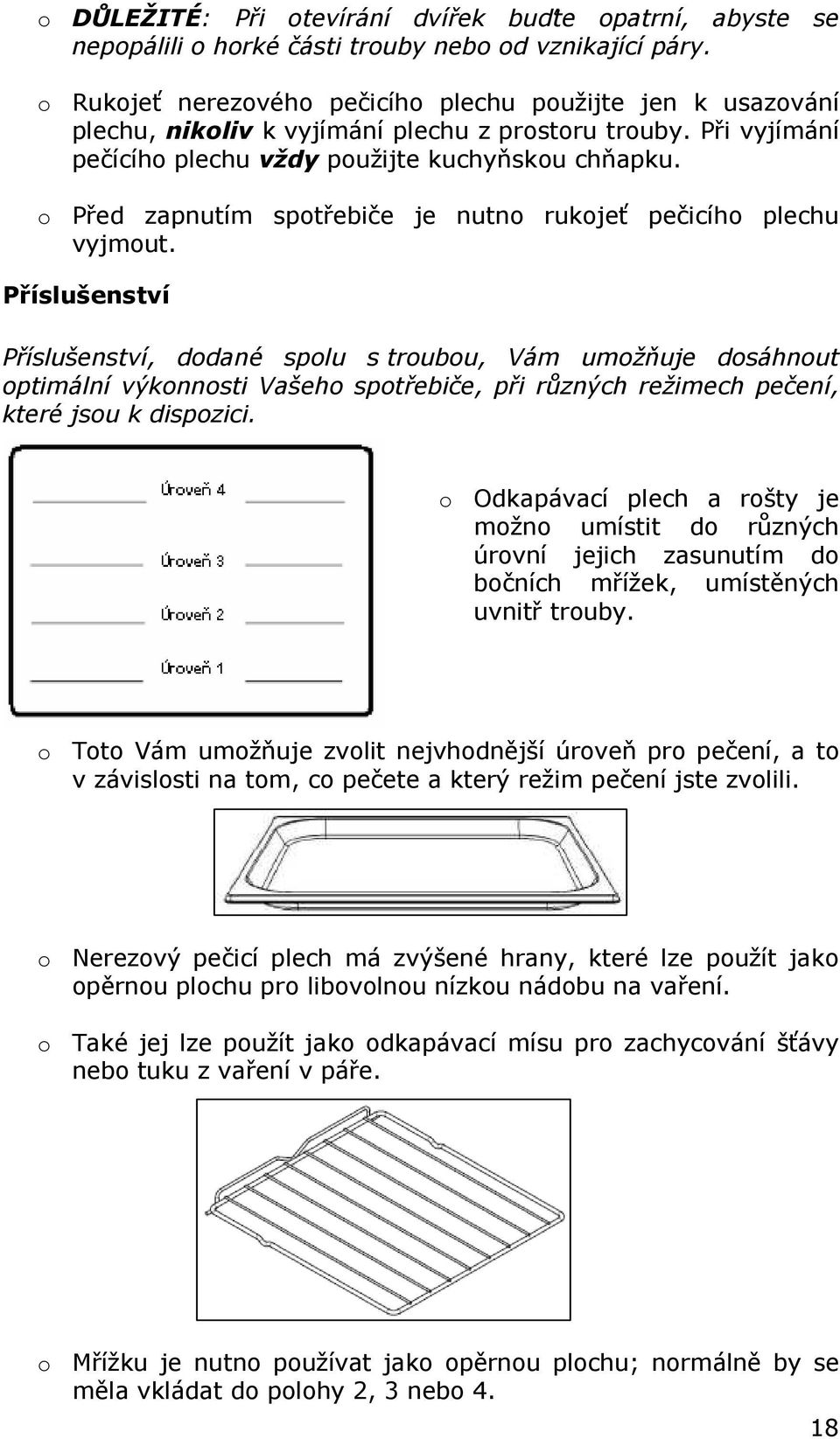 o Před zapnutím spotřebiče je nutno rukojeť pečicího plechu vyjmout.