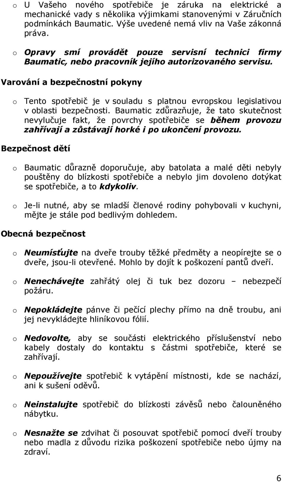 Varování a bezpečnostní pokyny o Tento spotřebič je v souladu s platnou evropskou legislativou v oblasti bezpečnosti.