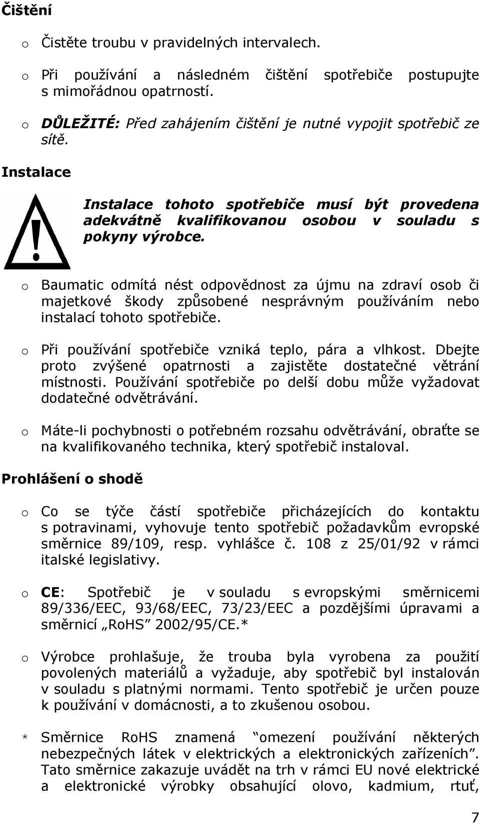 o Baumatic odmítá nést odpovědnost za újmu na zdraví osob či majetkové škody způsobené nesprávným používáním nebo instalací tohoto spotřebiče. o Při používání spotřebiče vzniká teplo, pára a vlhkost.