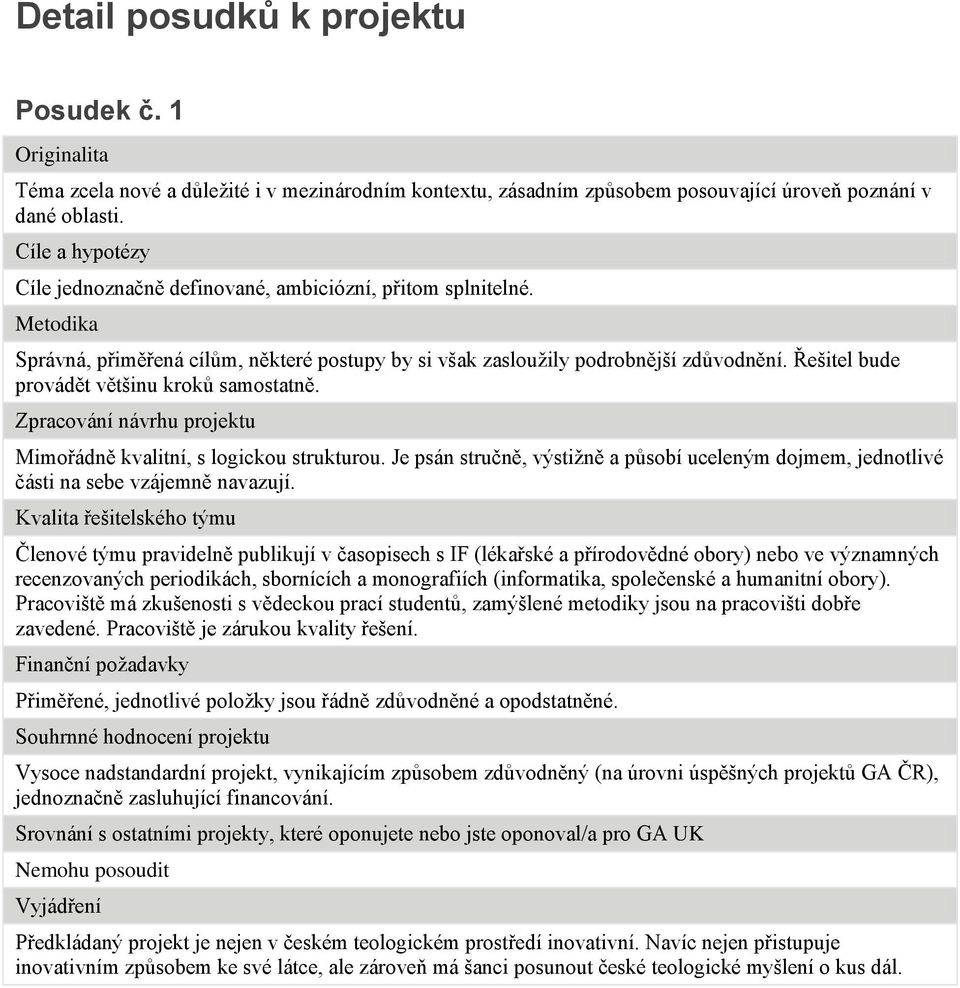 Řešitel bude provádět většinu kroků samostatně. Zpracování návrhu projektu Mimořádně kvalitní, s logickou strukturou.