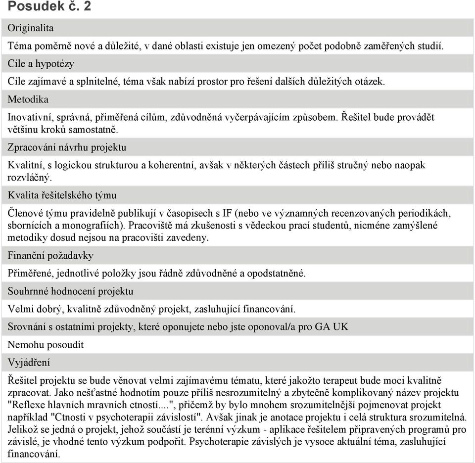 Řešitel bude provádět většinu kroků samostatně. Zpracování návrhu projektu Kvalitní, s logickou strukturou a koherentní, avšak v některých částech příliš stručný nebo naopak rozvláčný.